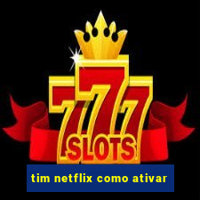 tim netflix como ativar